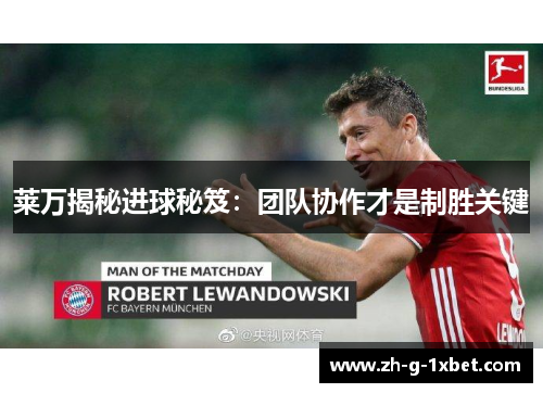 莱万揭秘进球秘笈：团队协作才是制胜关键