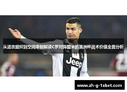 从进攻组织到空间牵制解读C罗对阵国米的美洲杯战术价值全面分析