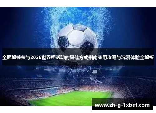 全面解锁参与2026世界杯活动的最佳方式指南实用攻略与沉浸体验全解析