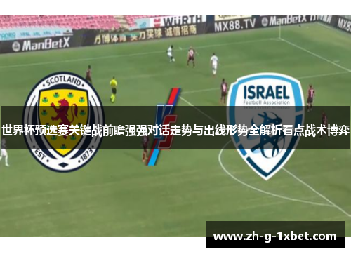 世界杯预选赛关键战前瞻强强对话走势与出线形势全解析看点战术博弈