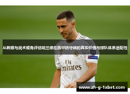 从数据与战术视角评估哈兰德在西甲防守端的真实价值与球队体系适配性