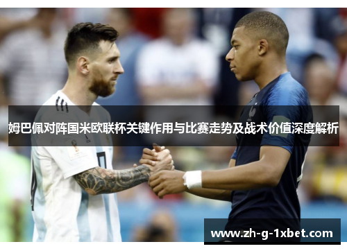 姆巴佩对阵国米欧联杯关键作用与比赛走势及战术价值深度解析